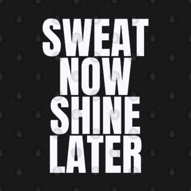 sweat now shine later by DREAMBIGSHIRTS