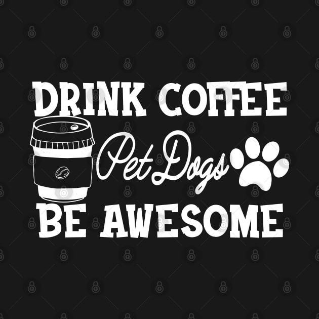 Dog and Coffee - Drink Coffee Pet dogs be awesome by KC Happy Shop