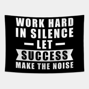 Work Hard In Silence, Let Success Make The Noise - Inspiration Tapestry