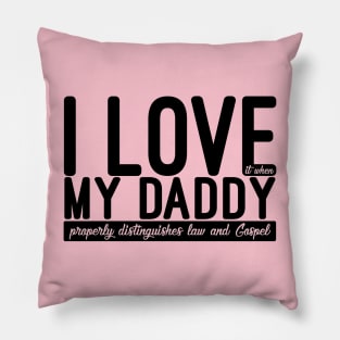 I Love it When My DADDY Properly Distinguishes Law and Gospel Pillow