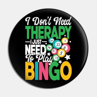 I Don't Need Therapy I Just Need To Play Bingo Pin