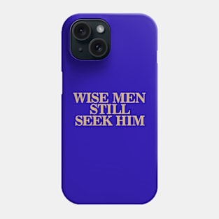 Wise Men Still Seek Him Phone Case