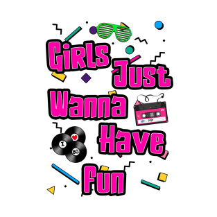 Girls Just Wanna Have Fun T-Shirt