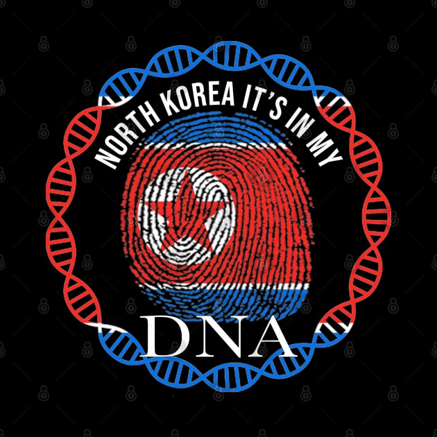 North Korea Its In My DNA - Gift for North Korean From North Korea by Country Flags