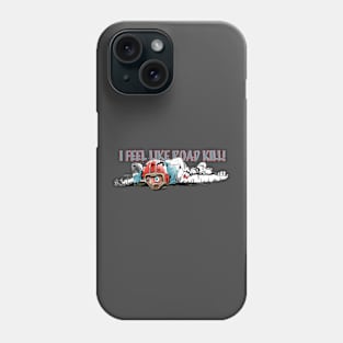 I feel like road kill! Phone Case