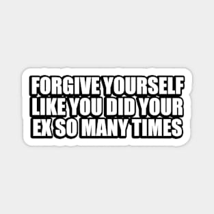 forgive yourself like you did your ex so many times Magnet