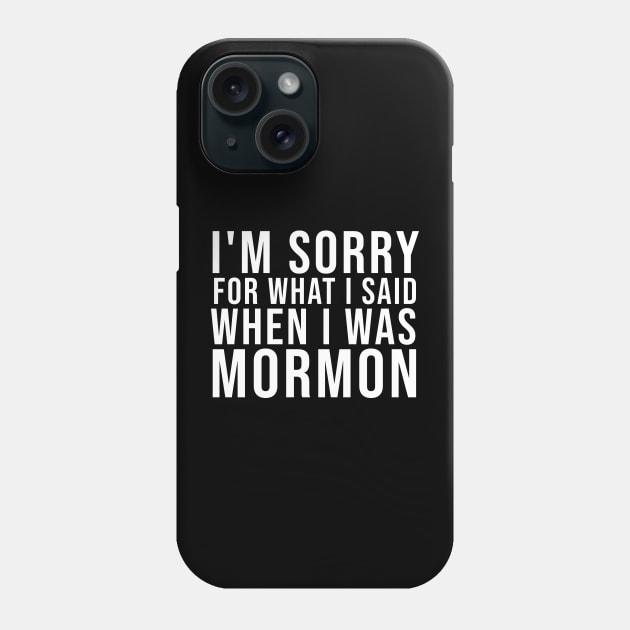 I'M SORRY FOR WHAT I SAID WHEN I WAS MORMON Phone Case by Olkadesign