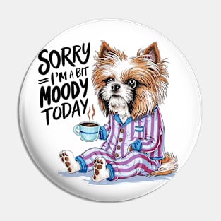 Sorry I'm A Bit Moody Today dog Pin
