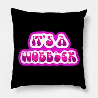 Its a wobbler Pillow