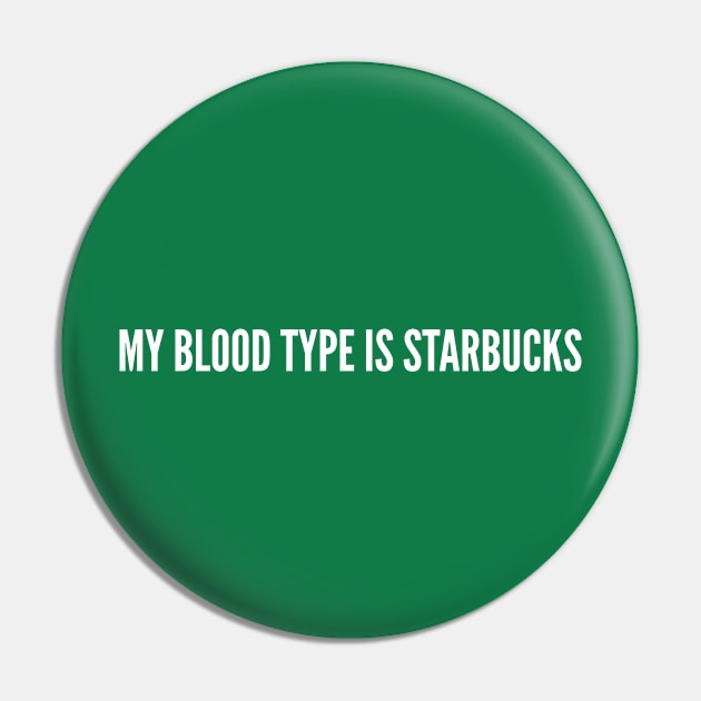 My Blood Type Is Starbucks - Funny Awesome Statement Pin by sillyslogans