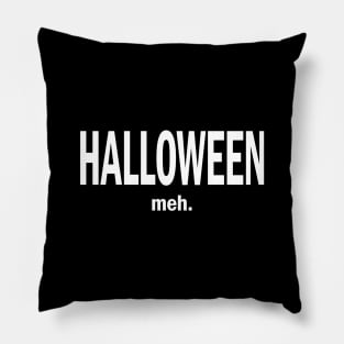 Halloween. Meh. - white copy Pillow