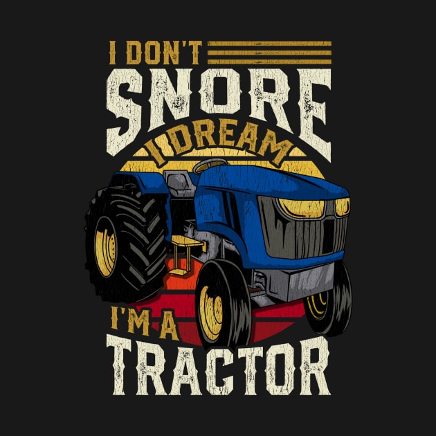 I Don't Snore I Dream I'm A Tractor - Farming Gift by biNutz