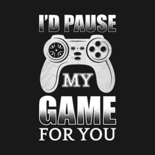 I'd Pause My Game For You T-Shirt