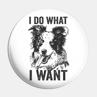 Border Collie Funny Dog I Do What I Want Pin