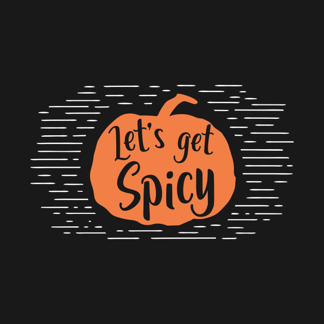 Discover Let's Get Spicy | Pumpkin Spice Everything - Pumpkin Spice - T-Shirt