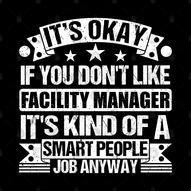 Facility Manager lover It's Okay If You Don't Like Facility Manager It's Kind Of A Smart People job Anyway by Benzii-shop 