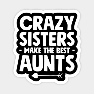 Crazy sisters make the best aunts Magnet