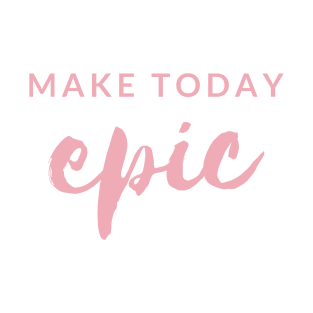 MAKE TODAY epic Quote Blush Typography T-Shirt