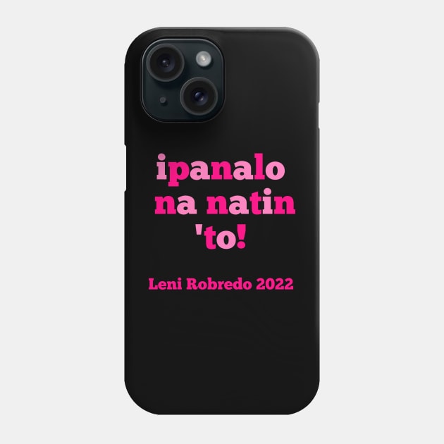 Leni Robredo for President 2022 Ipanalo Na Naton To Phone Case by docferds