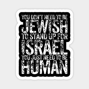 You Don't Need to be Jewish to stand up for Israel You just need to be human Magnet