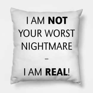 I am not your worst nightmare – I am real! (Black) Pillow