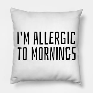 i'm allergic to mornings Pillow