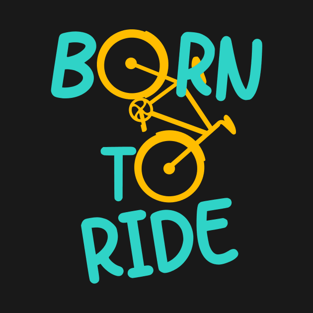 Born To Ride Bicycle Biker Cyclist Cycling Fun by Foxxy Merch