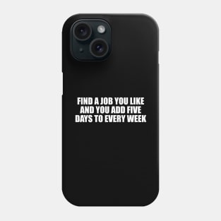 Find a job you like and you add five days to every week Phone Case