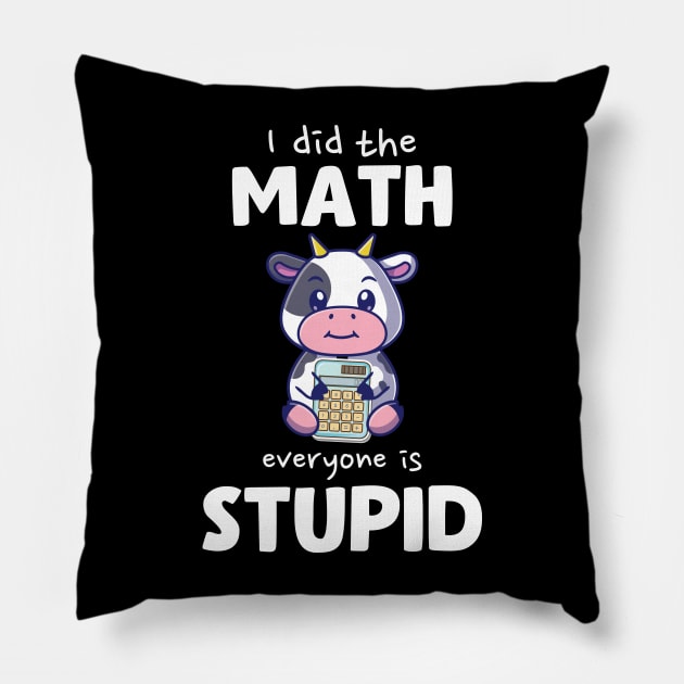 I Did The Math Everyone Is Stupid Cow Pillow by Trashow