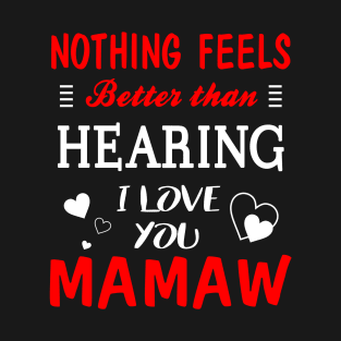 Mamaw Shirt Nothing Feels better Than Hearing I Love You Mamaw T-Shirt