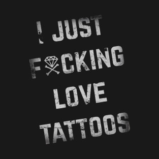 I JUST FxxKING LOVE TATTOOS (v. 2/2) T-Shirt