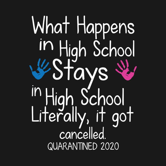 What Happens In High School Stays In High School Literally It Got Cancelled Quarantined 2020 Senior by DainaMotteut