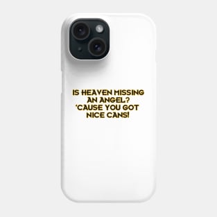 Is Heaven Missing an Angel? 'Cause You Got Nice Cans! Phone Case