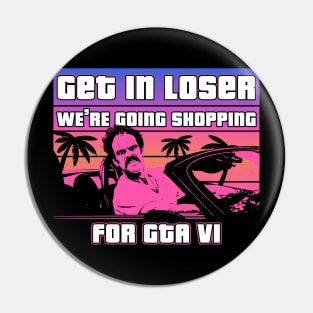 Get in loser were going shopping for gta vi Pin