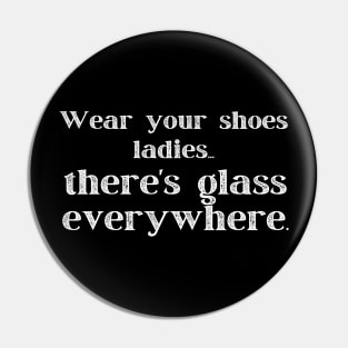 Wear Your Shoes Ladies There's Glass Everywhere Pin