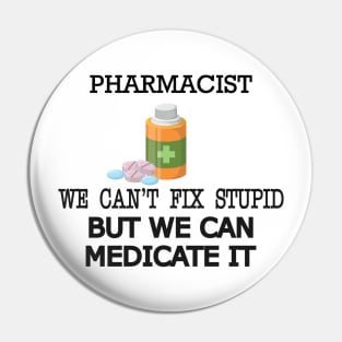 Pharmacist - We can't fix stupid but we can medicate it Pin