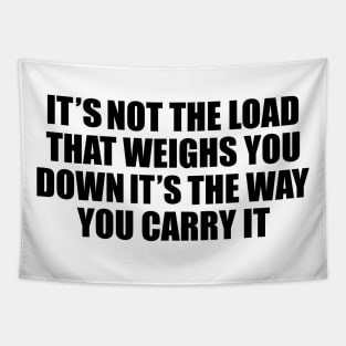 It’s not the load that breaks you down, it’s the way you carry it Tapestry