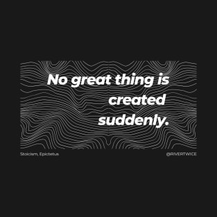 Stoicism No great thing is created suddenly T-Shirt