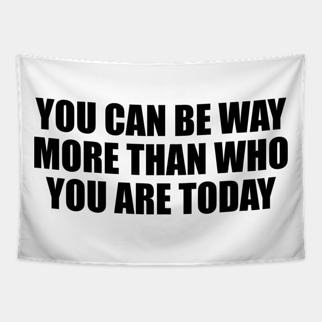 You can be way more than who you are today Tapestry by BL4CK&WH1TE 