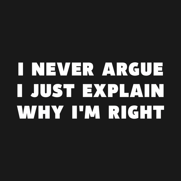 I Never Argue I Just Explain Why I'm Right Funny Saying by DesignergiftsCie