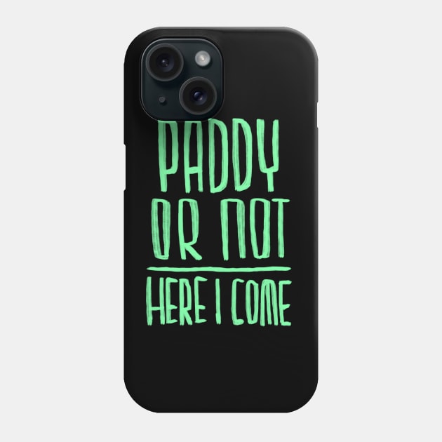 Paddy or not, here I come Phone Case by badlydrawnbabe