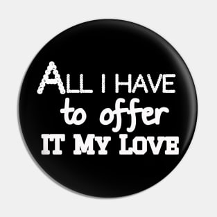 All I have to offer it my love Pin