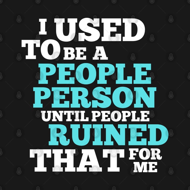 Funny Saying Sarcastic Quote I Used To Be A People Person by BuddyandPrecious