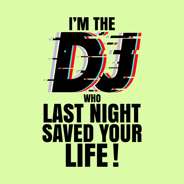 IM THE DJ WHO LAST NIGHT SAVED YOUR LIFE by PorcupineTees