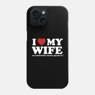 I Love My Wife But Sometimes I Wanna Square Up Phone Case