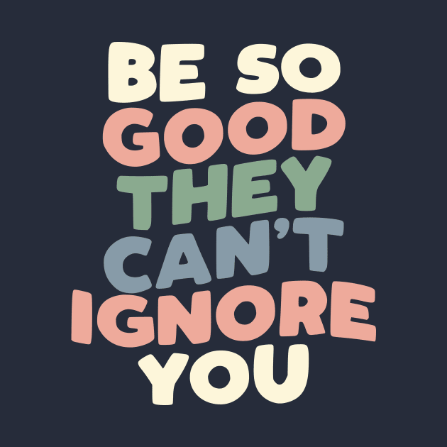 Be So Good They Can't Ignore You in grey peach green and blue by MotivatedType