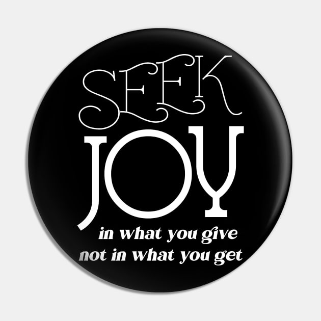 Seek joy in what you give not in what you get | Enjoyment Pin by FlyingWhale369