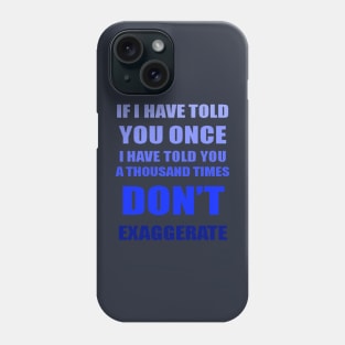 If I Have Told You A Thousand Times - Dont Exaggerate Fun Hyperbole Phone Case