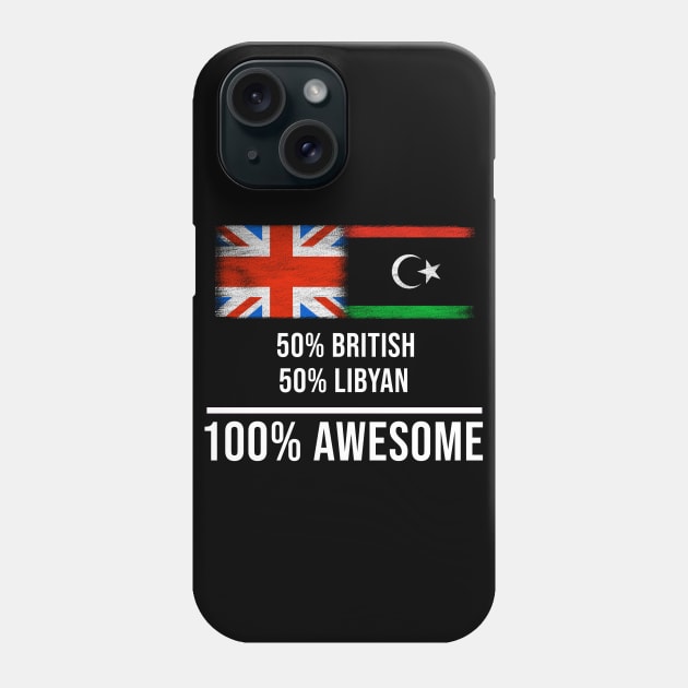 50% British 50% Libyan 100% Awesome - Gift for Libyan Heritage From Libya Phone Case by Country Flags