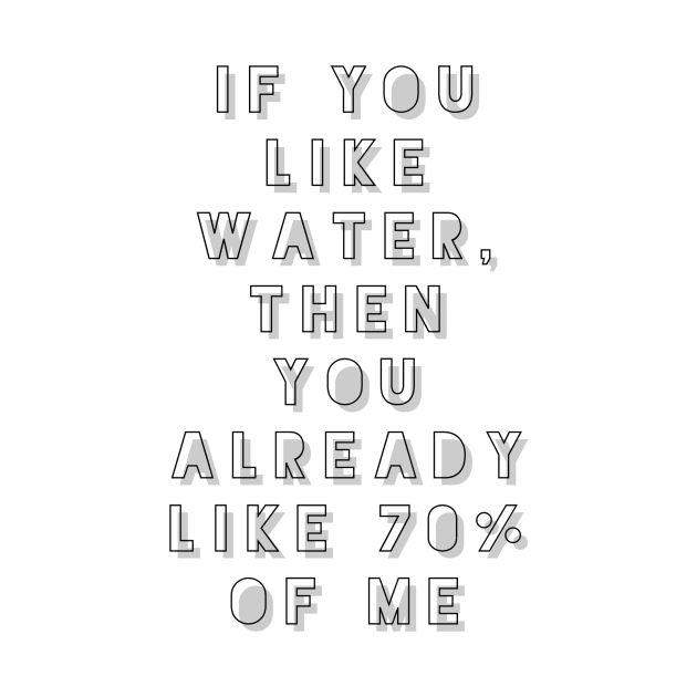 if you like water then you already like 70 percent of me by GMAT